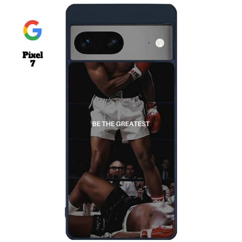 Be The Greatest Phone Case Google Pixel 7 Phone Case Cover